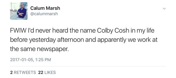 Tweet from @calummarsh: "FWIW I'd never heard the name Colby Cosh in my life before yesterday afternoon and apparently we work at the same newspaper."