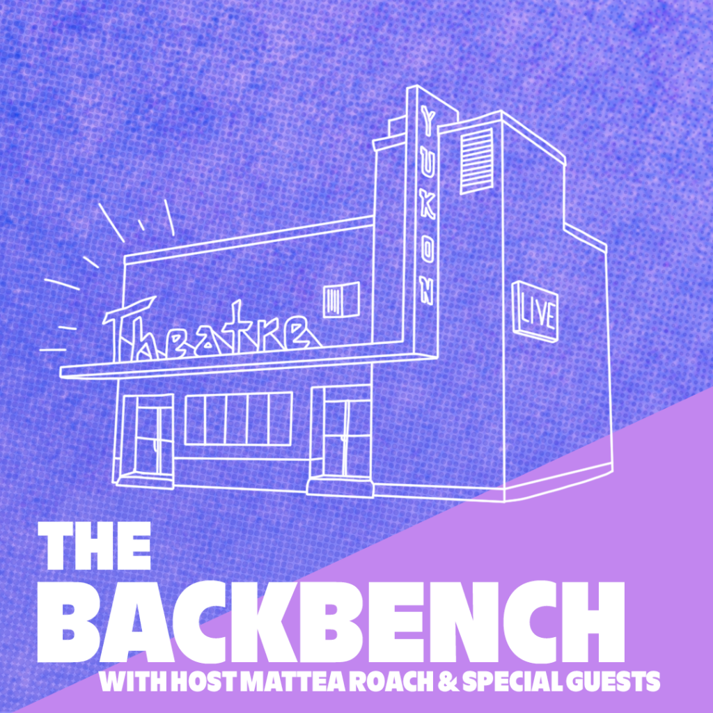 A graphic depicting a white outline illustration of Whitehorse's Yukon Theatre, against a purple and blue background, a la The Backbench logo, with the text: The Backbench with host Mattea Roach & special guests